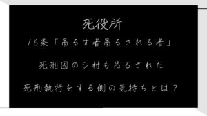 死役所16条「吊るす者吊るされる者」死刑囚のシ村も吊るされた死刑執行をする側の気持ちとは？