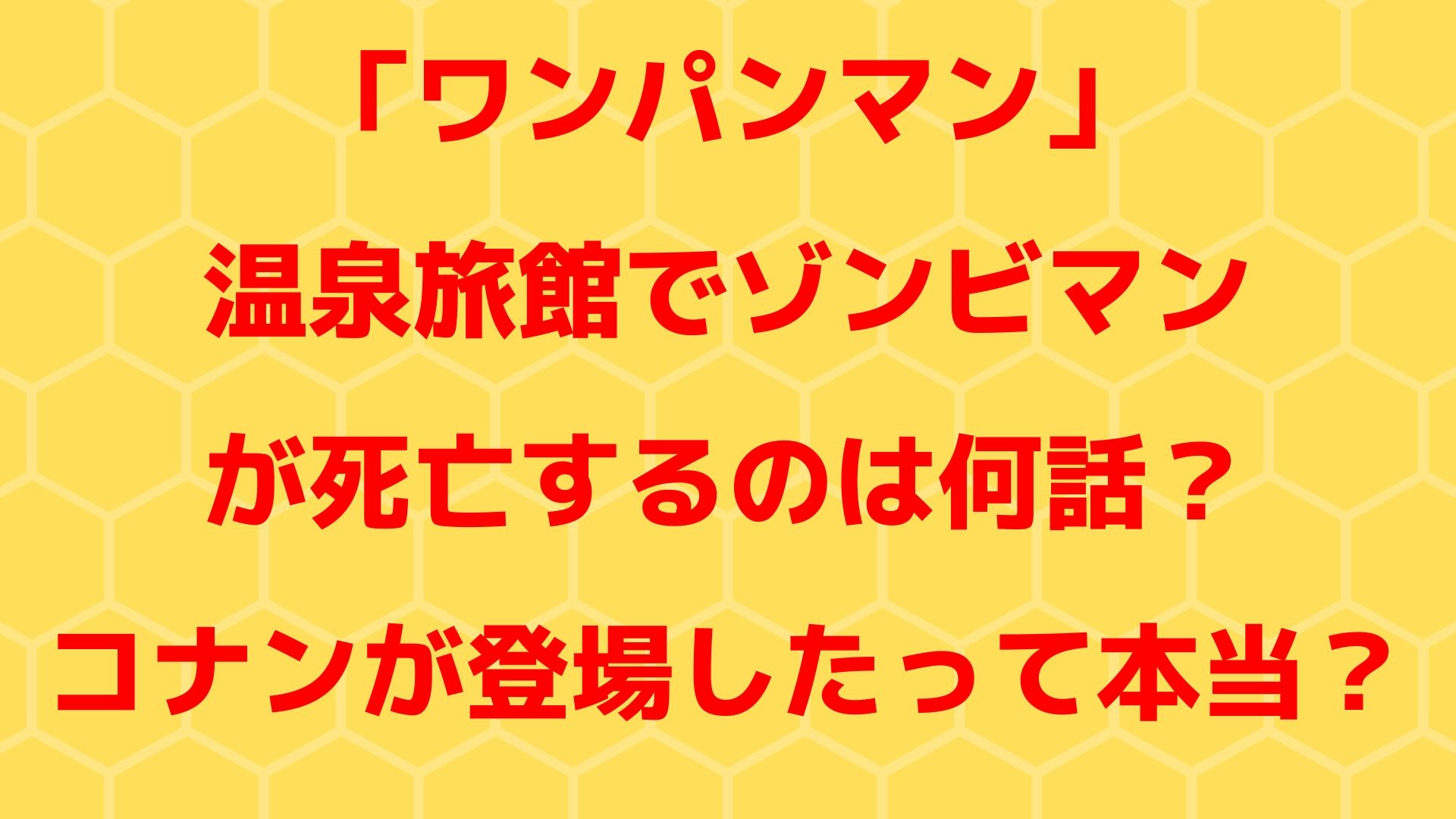 「ワンパンマン」温泉旅館でゾンビマンが死亡するのは何話？コナンが登場したって本当？