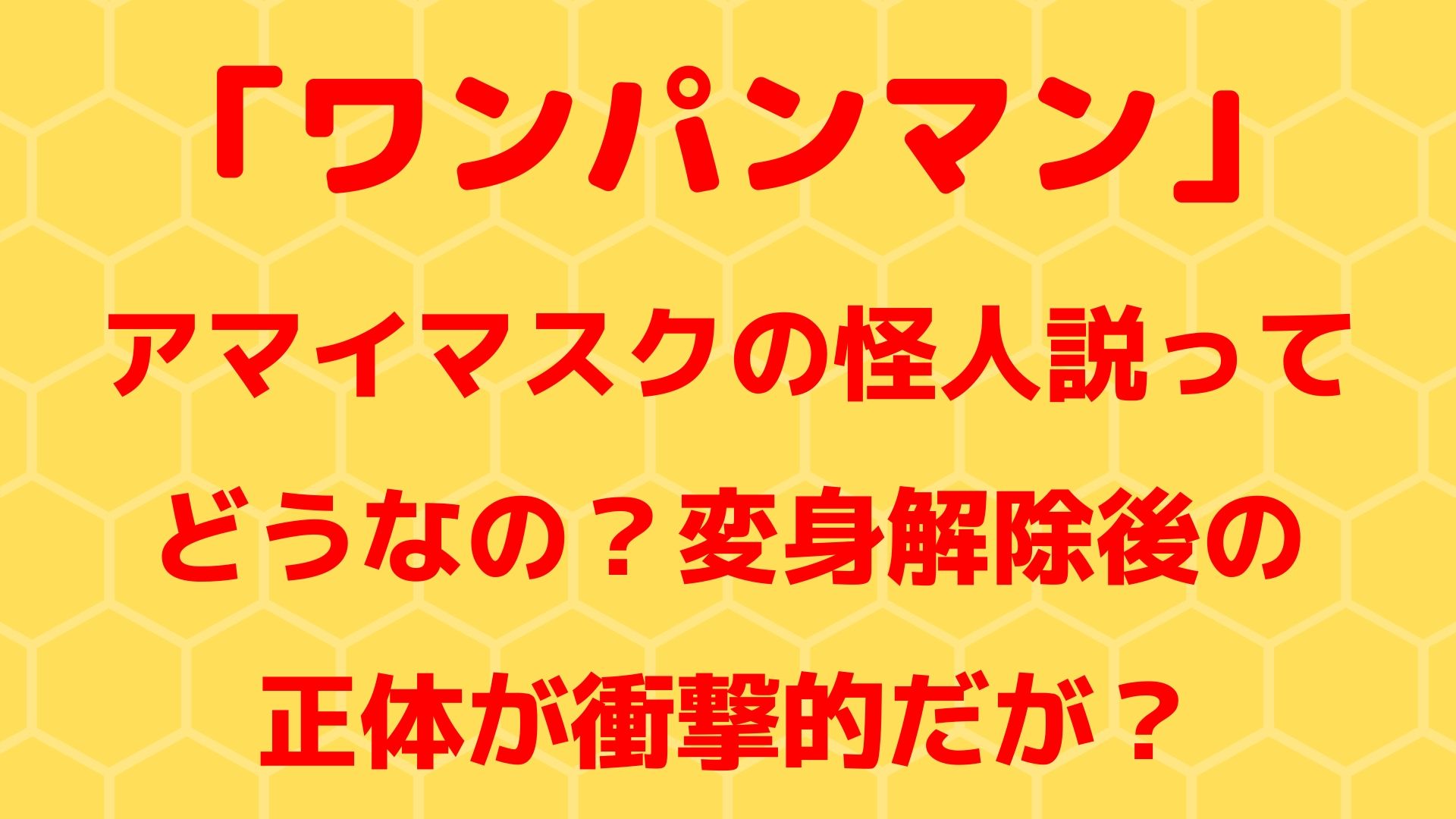 アマイマスクの怪人説ってどうなの？変身解除後の正体が衝撃的だが？