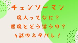 「チェンソーマン」魔人ってなに？悪魔とどう違うの？4話のネタバレ！