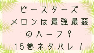 「ビースターズ」メロンは最強最悪のハーフ？15巻ネタバレ！