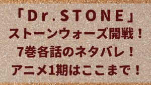 Dr.Stone「ドクターストーン」ストーンウォーズ開戦！7巻各話のネタバレ！アニメ1期はここまで！