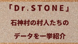 Dr.Stone「ドクターストーン」石神村の村人たちのデータを一挙紹介！