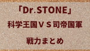 ドクターストーン「Dr.STONE」科学王国ＶＳ司帝国軍！戦力まとめ