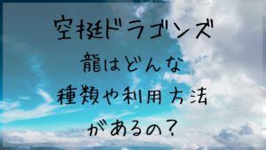 「空挺ドラゴンズ」に出てくる龍はどんな種類や利用方法があるの？