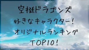 「空挺ドラゴンズ」好きなキャラクター！ オリジナルランキングＴＯＰ１０！