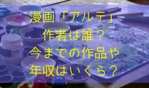 漫画「アルテ」の作者は誰？今までの作品や年収はいくら？