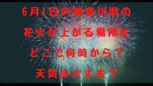 6月1日の神奈川県の花火が上がる場所はどこで何時から？天気は大丈夫？