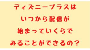 ディズニープラスはいつから配信が始まっていくらでみることができるの？