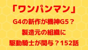 「ワンパンマン」G4の後継機が機神G5？製造に駆動騎士が関与？152話