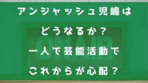 アンジャッシュ児嶋はどうなるか？一人単独で芸能活動でこの先が心配？