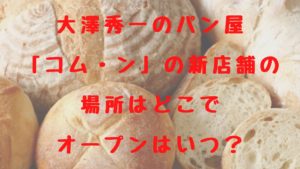 パン屋「コムン」の移転先の場所はどこで新店舗のオープンはいつ？