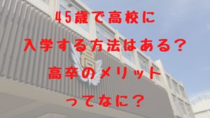 45歳で高校に入学する方法はある？高卒のメリットってなに？