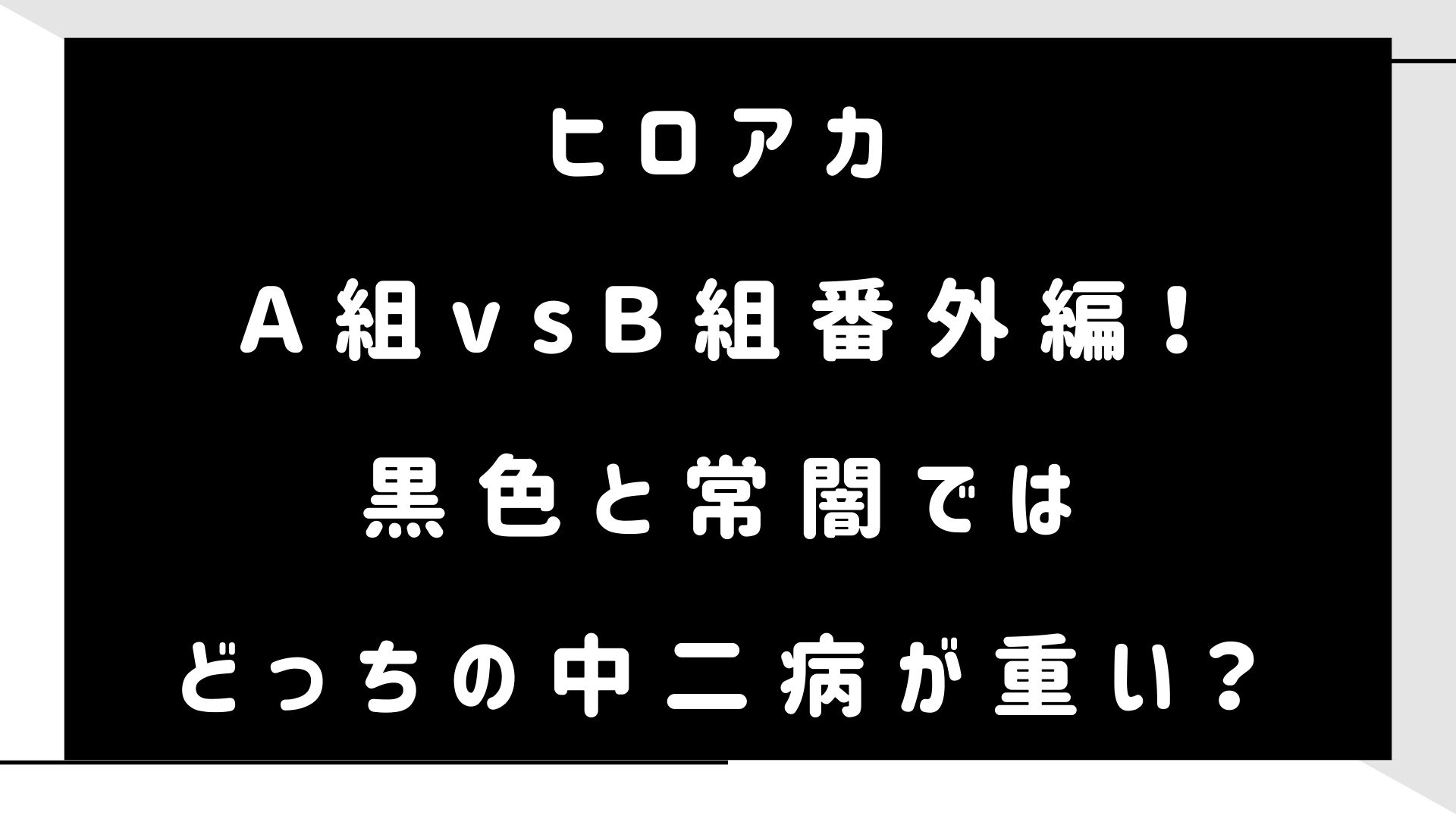 ヒロアカＡ組vsＢ組番外編！黒色と常闇ではどっちの中二病が重い？