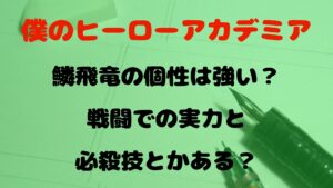 【ヒロアカ】鱗飛竜（りんひりゅう）の個性は強い？戦闘での実力と必殺技とかある？